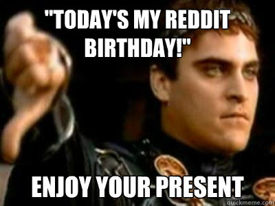 todays my reddit birthday enjoy your present - Downvoting Roman