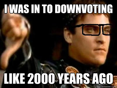 i was in to downvoting like 2000 years ago - Downvoting Roman