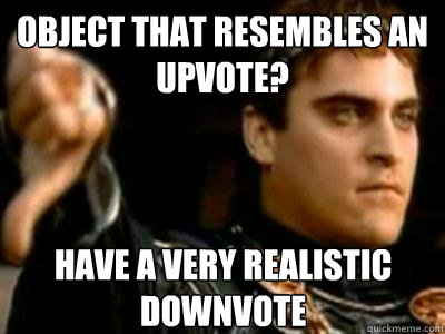 object that resembles an upvote have a very realistic downv - Downvoting Roman
