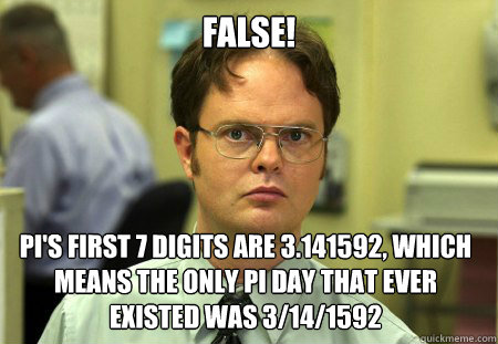false pis first 7 digits are 3141592 which means the onl - Dwight