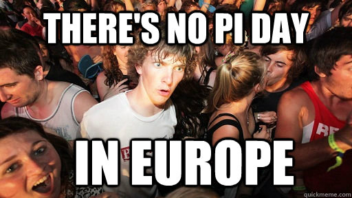 theres no pi day in europe - Sudden Clarity Clarence