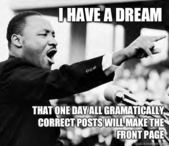 I have a dream That one day all redditors will learn how to - Martin Luther King Jr.