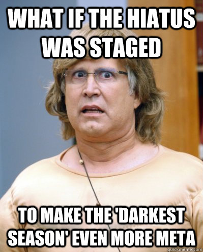 what if the hiatus was staged to make the darkest season e - Conspiracy Beastmaster