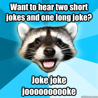 want to hear two short jokes and one long joke joke joke - Lame Pun Coon