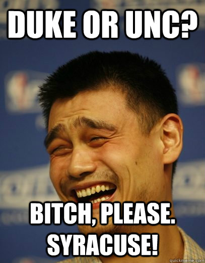 duke or unc bitch please syracuse - Yao Ming