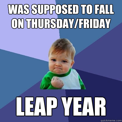 was supposed to fall on thursdayfriday leap year - Success Kid