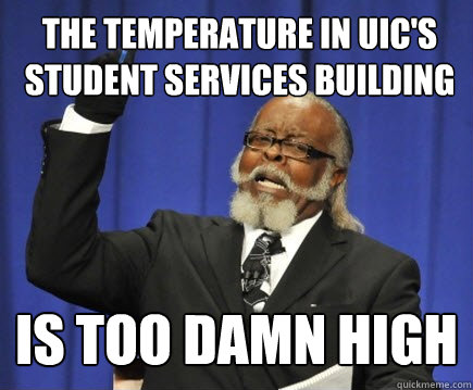 the temperature in uics student services building is too da - Too Damn High