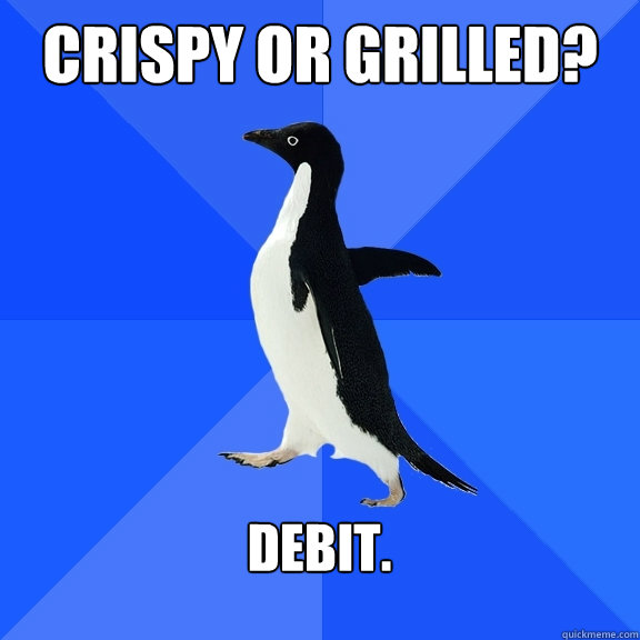 crispy or grilled debit - Socially Awkward Penguin