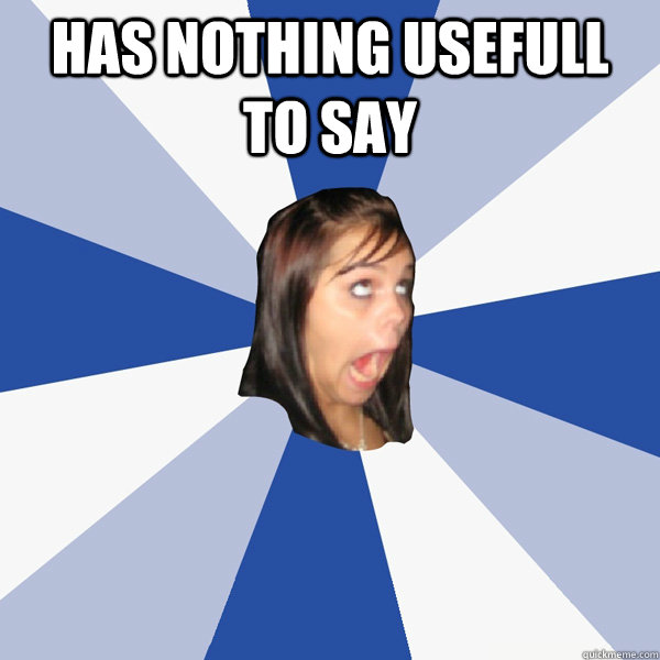 has nothing usefull to say - Annoying Facebook Girl