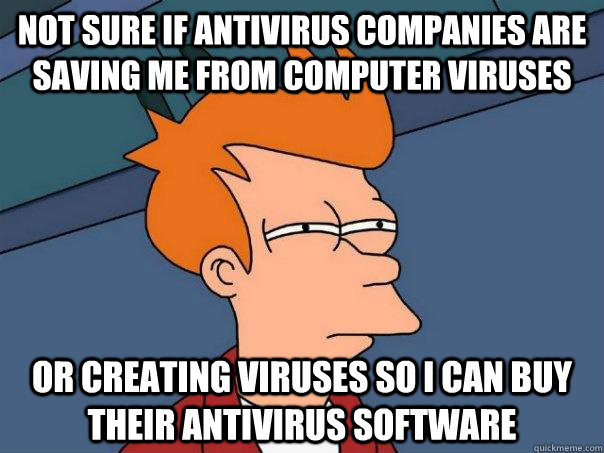 not sure if antivirus companies are saving me from computer - Futurama Fry