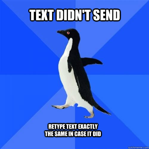 text didnt send retype text exactly the same in case it did - Socially Awkward Penguin Stoner