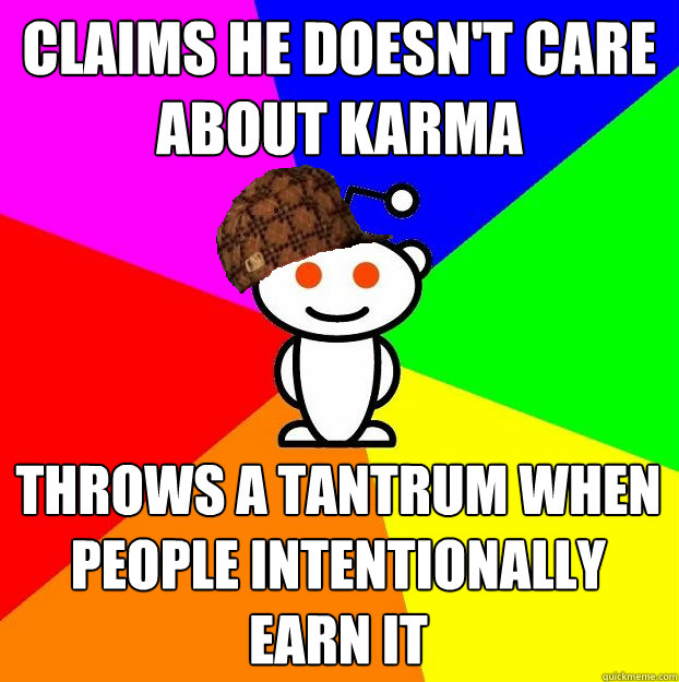 claims he doesnt care about karma throws a tantrum when peo - Scumbag Redditor