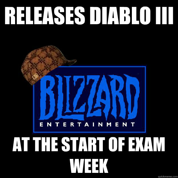 releases diablo iii at the start of exam week - Scumbag Blizzard