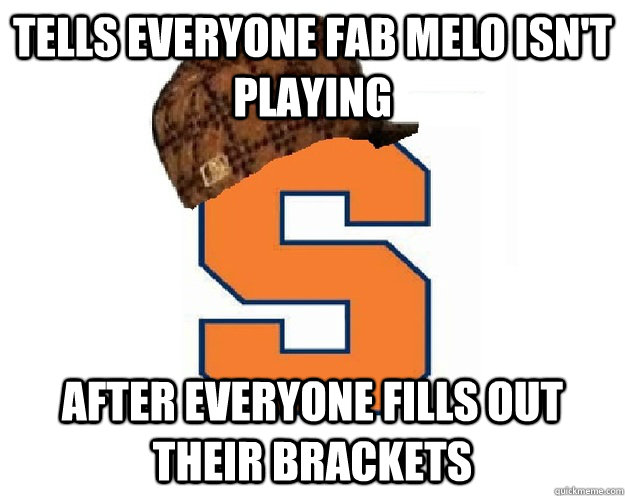 tells everyone fab melo isnt playing after everyone fills o - scumbag syracuse