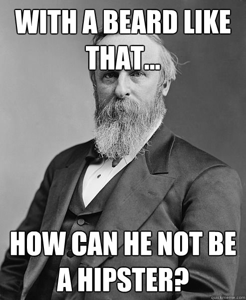 with a beard like that how can he not be a hipster - hip rutherford b hayes