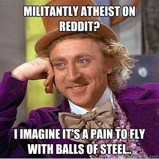 militantly atheist on reddit i imagine its a pain to fly w - Condescending Wonka