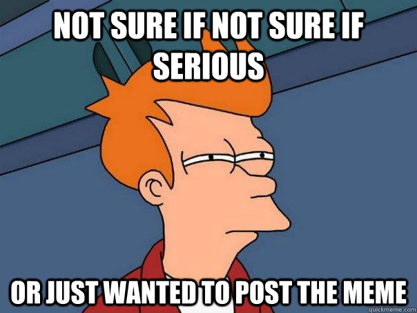 not sure if not sure if serious or just wanted to post the m - Futurama Fry