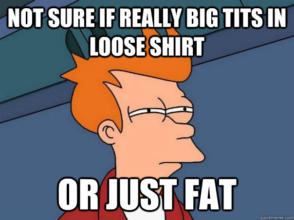 not sure if really big tits in loose shirt or just fat - Futurama Fry