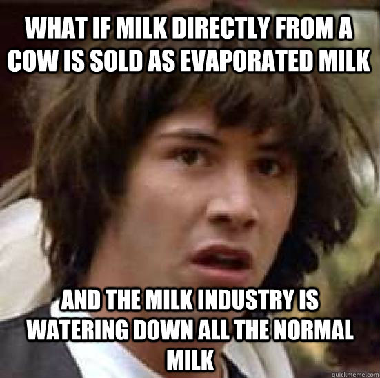 what if milk directly from a cow is sold as evaporated milk - conspiracy keanu