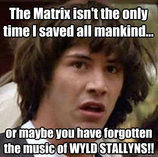 the matrix isnt the only time i saved all mankind or may - conspiracy keanu