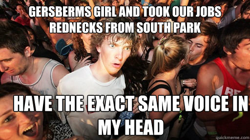 gersberms girl and took our jobs rednecks from south park ha - Sudden Clarity Clarence