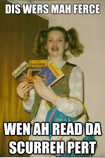 dis wers mah ferce wen ah read da scurreh pert - BERKS