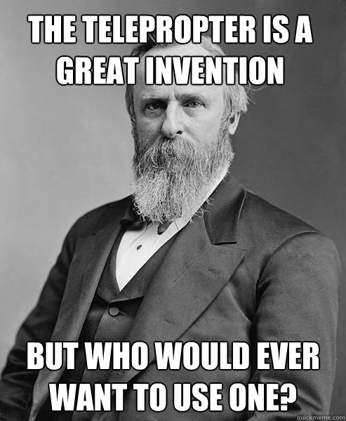the telepropter is a great invention but who would ever want - hip rutherford b hayes