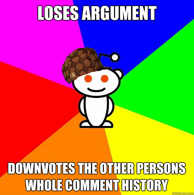 loses argument downvotes the other persons whole comment his - Scumbag Redditor
