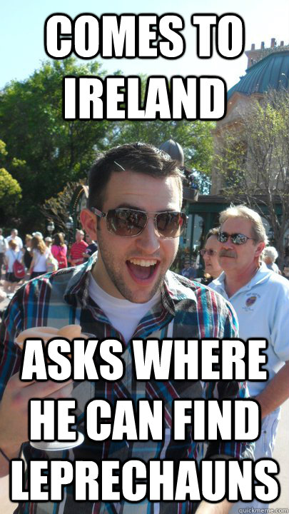 comes to ireland asks where he can find leprechauns - American Tourist