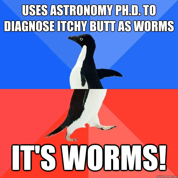 uses astronomy phd to diagnose itchy butt as worms its wo - Socially Awkward Awesome Penguin