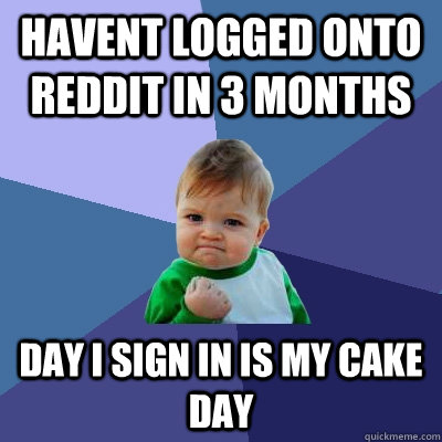 havent logged onto reddit in 3 months day i sign in is my ca - Success Kid