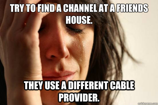 try to find a channel at a friends house they use a differe - First World Problems