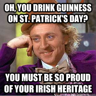 oh you drink guinness on st patricks day you must be so - Condescending Wonka