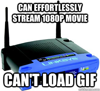 can effortlessly stream 1080p movie cant load gif - Scumbag Internet