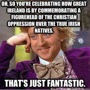 oh so youre celebrating how great ireland is by commemorat - Condescending Wonka
