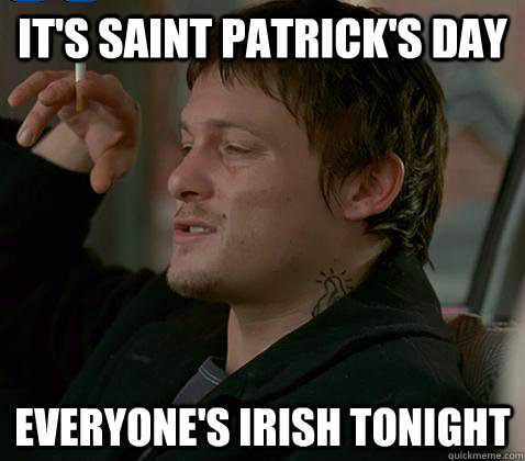 its saint patricks day everyones irish tonight -