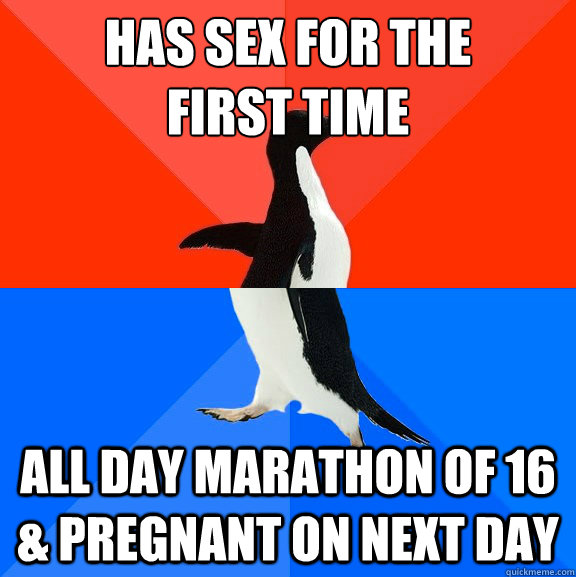 has sex for the first time all day marathon of 16 pregnan - Socially Awesome Awkward Penguin
