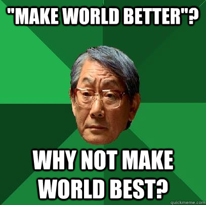 make world better why not make world best - High Expectations Asian Father