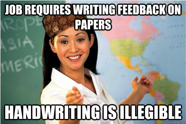 job requires writing feedback on papers handwriting is illeg - Scumbag Teacher
