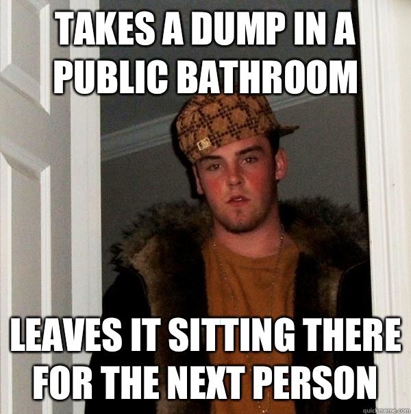Takes a dump in a public bathroom - Scumbag Steve