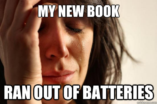 my new book ran out of batteries - First World Problems