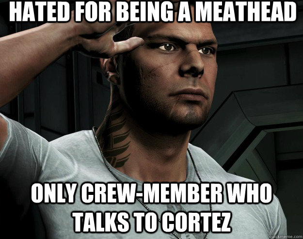 hated for being a meathead only crewmember who talks to cor - GG Vega