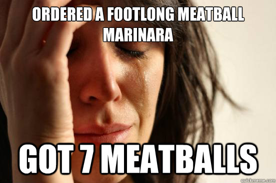 ordered a footlong meatball marinara got 7 meatballs - First World Problems