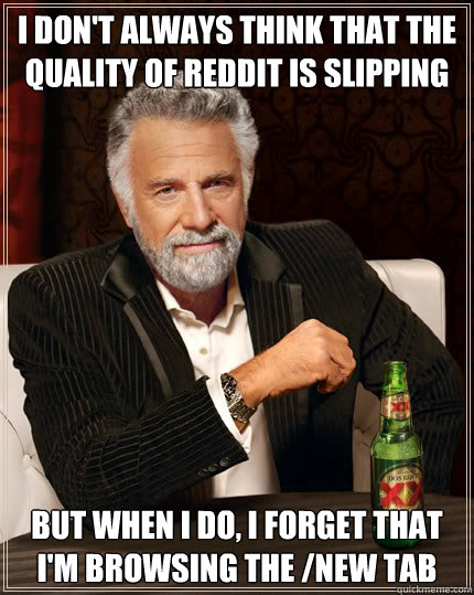 i dont always think that the quality of reddit is slipping - Dos Equis man