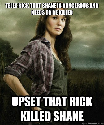 tells rick that shane is dangerous and needs to be killed up - Scumbag Lori
