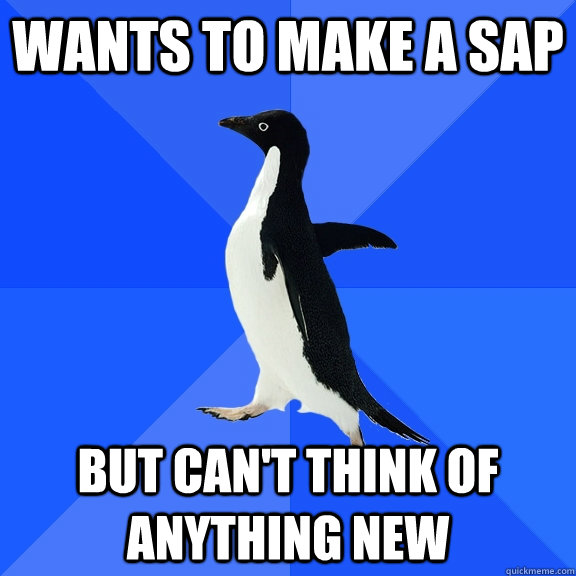 wants to make a sap but cant think of anything new - Socially Awkward Penguin