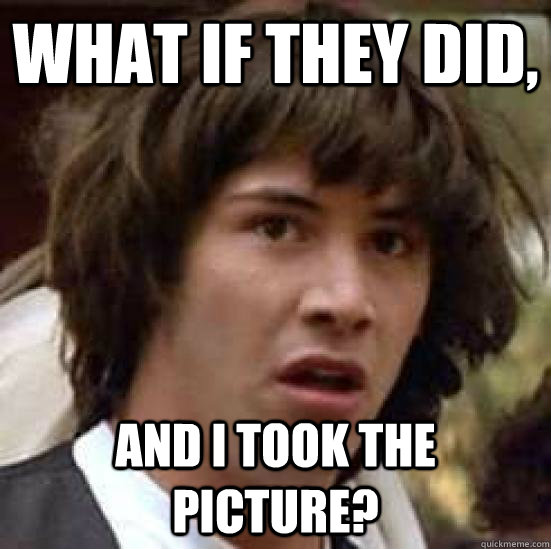 what if they did and i took the picture - conspiracy keanu