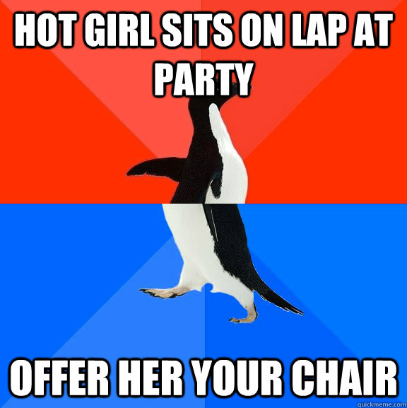 hot girl sits on lap at party offer her your chair - Socially Awesome Awkward Penguin