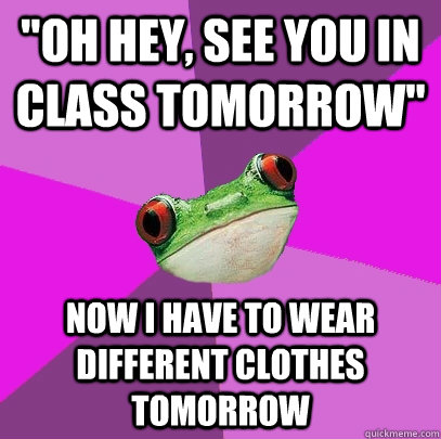 oh hey see you in class tomorrow now i have to wear diffe - Foul Bachelorette Frog