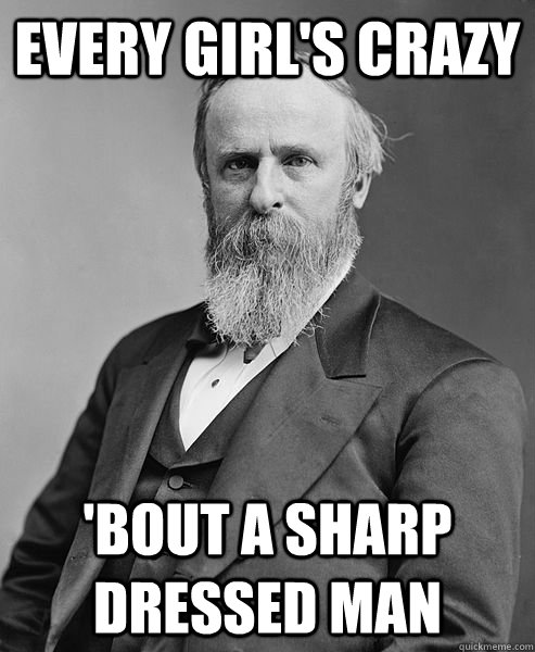 every girls crazy bout a sharp dressed man - hip rutherford b hayes
